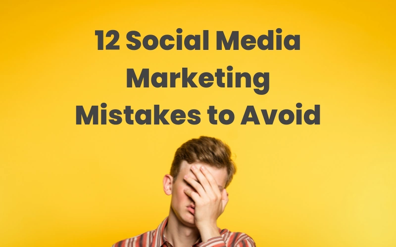 11 Social Media Marketing Mistakes To Avoid